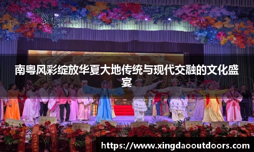 南粤风彩绽放华夏大地传统与现代交融的文化盛宴