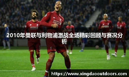 2010年曼联与利物浦激战全场精彩回顾与赛况分析