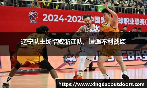 辽宁队主场惜败浙江队，遭遇不利战绩